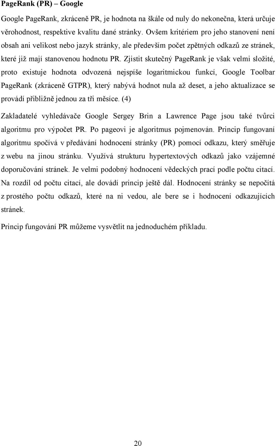 Zjistit skutečný PageRank je však velmi složité, proto existuje hodnota odvozená nejspíše logaritmickou funkcí, Google Toolbar PageRank (zkráceně GTPR), který nabývá hodnot nula až deset, a jeho