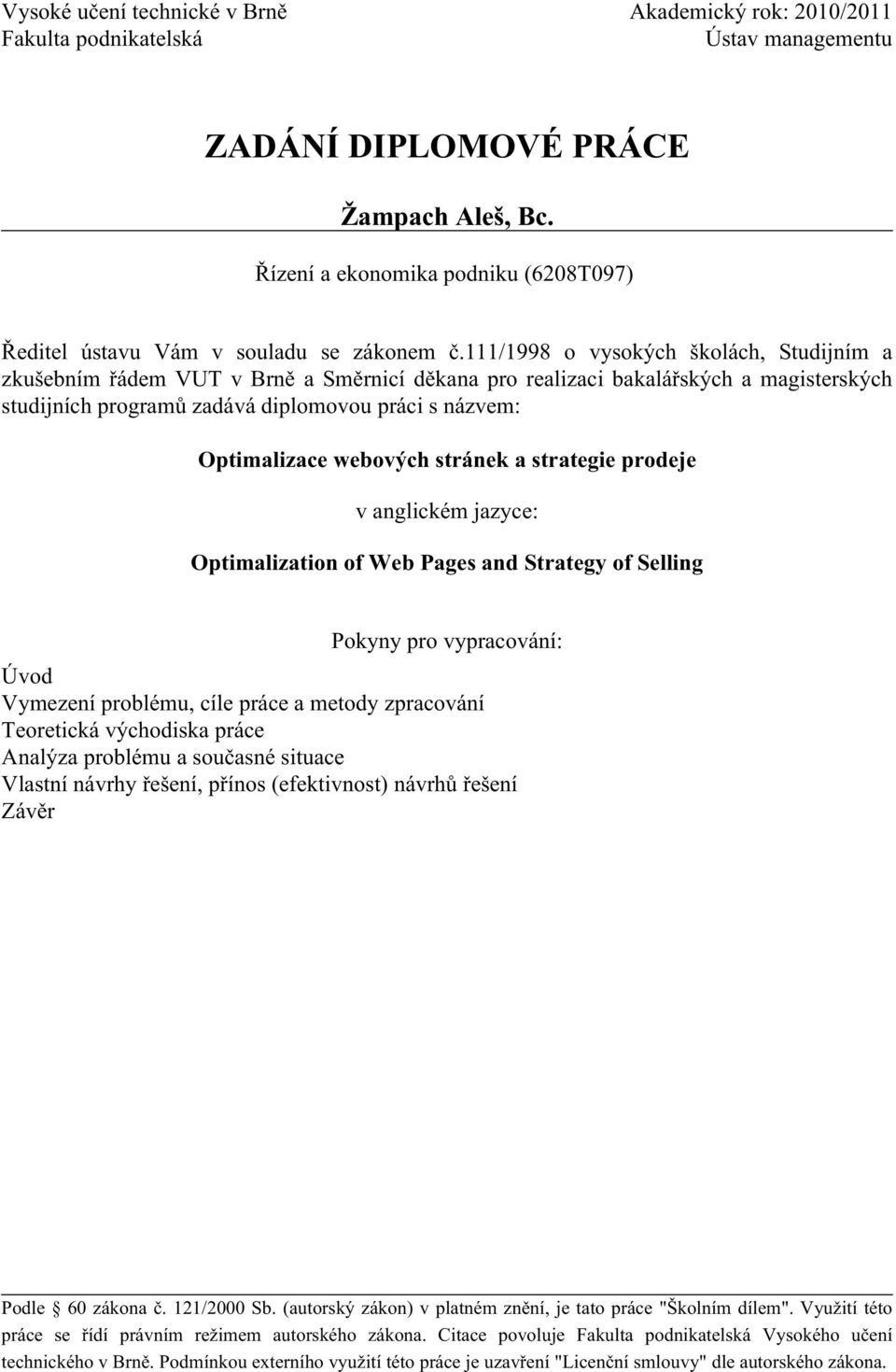 111/1998 o vysokých školách, Studijním a zkušebním řádem VUT v Brně a Směrnicí děkana pro realizaci bakalářských a magisterských studijních programů zadává diplomovou práci s názvem: Optimalizace