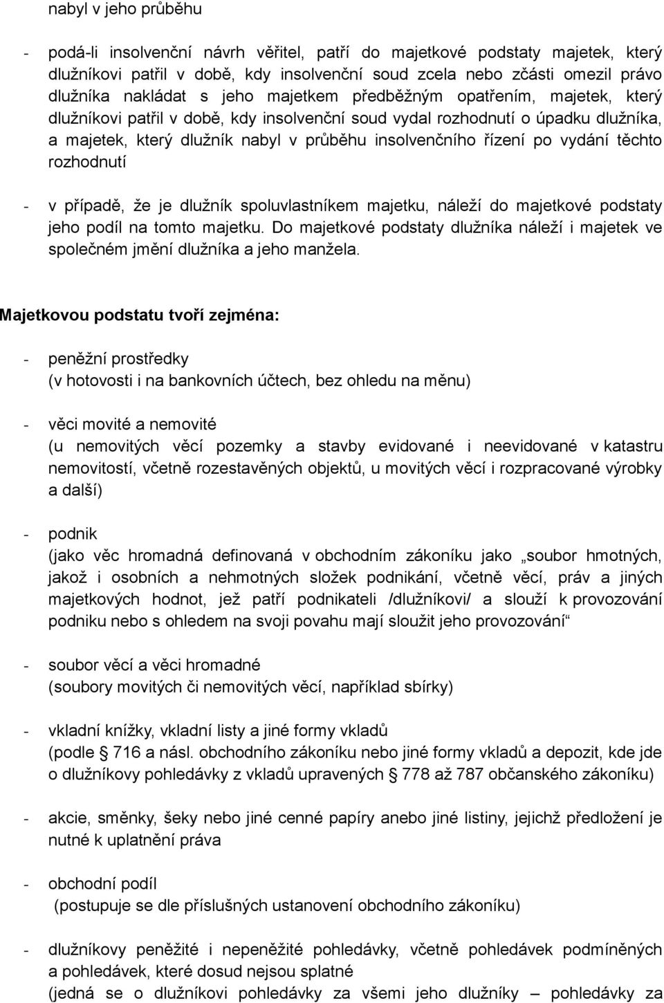 vydání těchto rozhodnutí - v případě, že je dlužník spoluvlastníkem majetku, náleží do majetkové podstaty jeho podíl na tomto majetku.