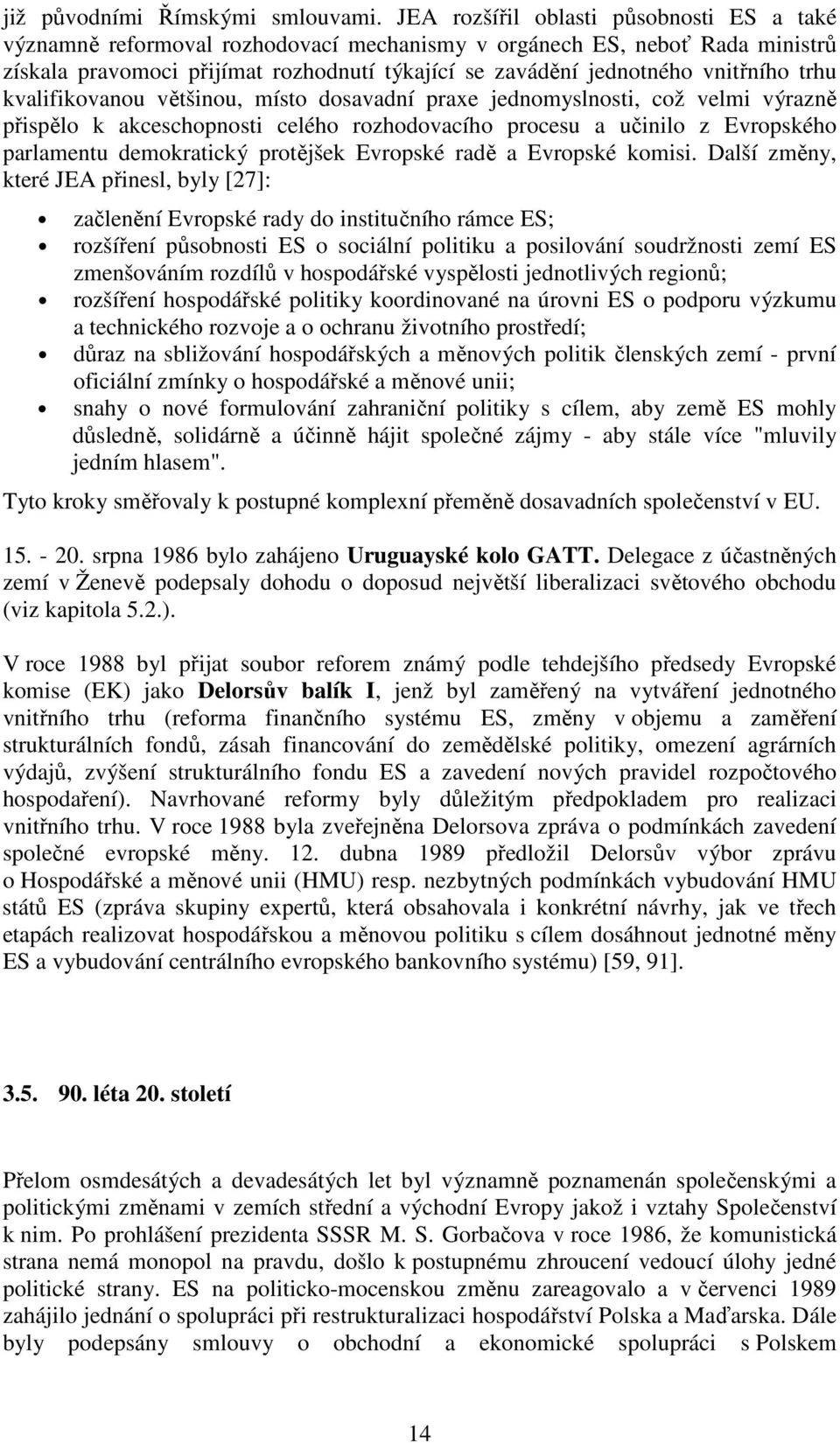 trhu kvalifikovanou většinou, místo dosavadní praxe jednomyslnosti, což velmi výrazně přispělo k akceschopnosti celého rozhodovacího procesu a učinilo z Evropského parlamentu demokratický protějšek