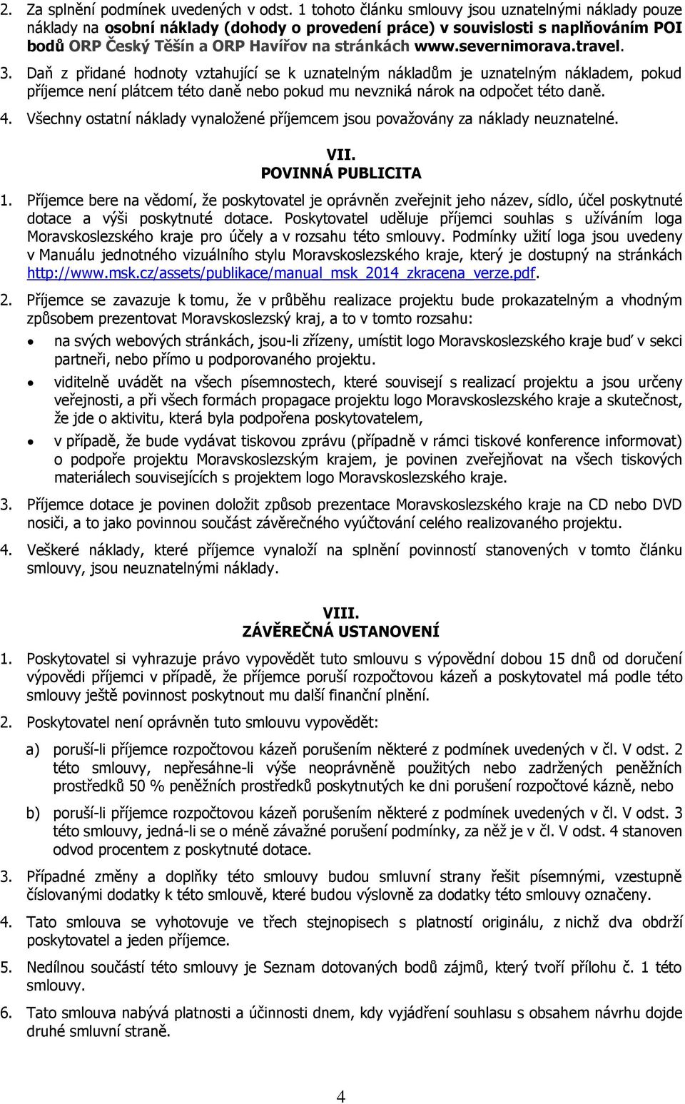 severnimorava.travel. 3. Daň z přidané hodnoty vztahující se k uznatelným nákladům je uznatelným nákladem, pokud příjemce není plátcem této daně nebo pokud mu nevzniká nárok na odpočet této daně. 4.