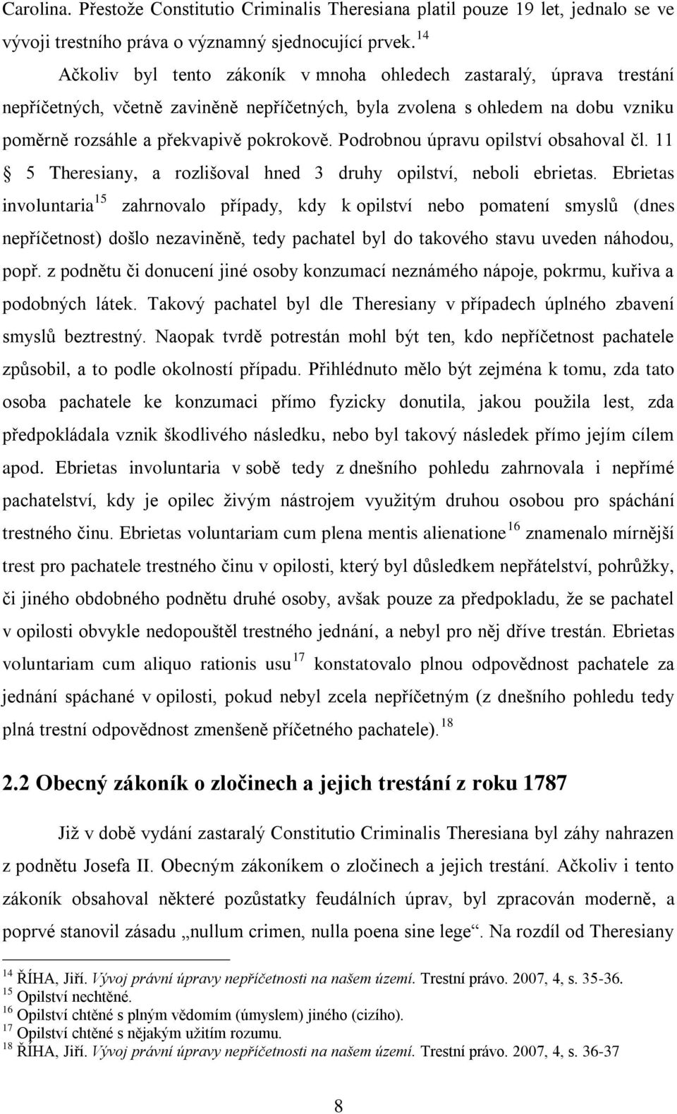 Podrobnou úpravu opilství obsahoval čl. 11 5 Theresiany, a rozlišoval hned 3 druhy opilství, neboli ebrietas.