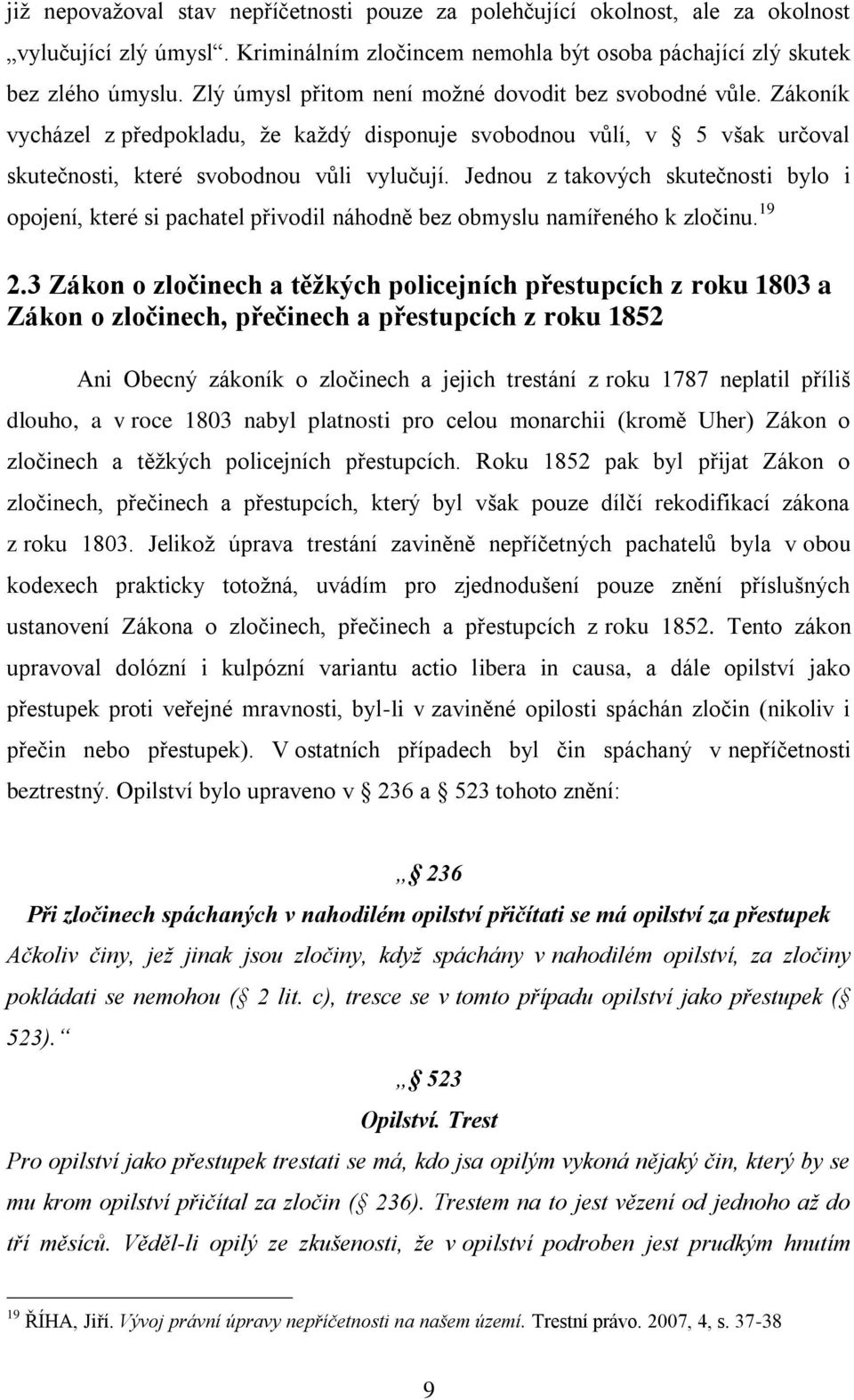 Jednou z takových skutečnosti bylo i opojení, které si pachatel přivodil náhodně bez obmyslu namířeného k zločinu. 19 2.