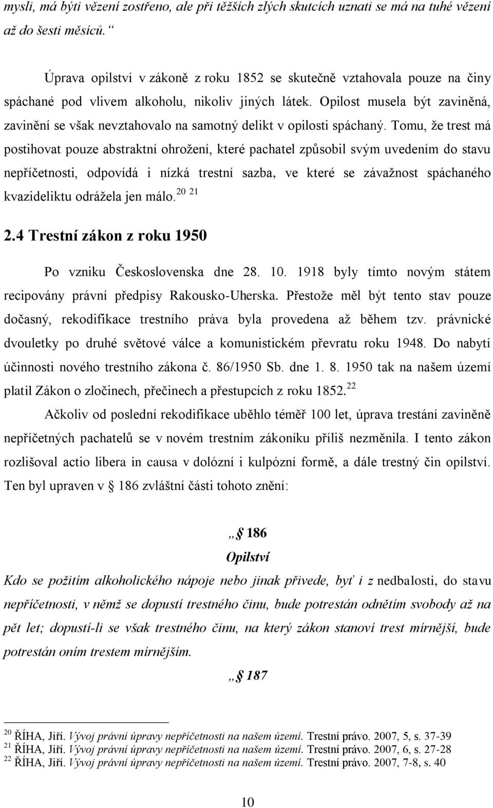 Opilost musela být zaviněná, zavinění se však nevztahovalo na samotný delikt v opilosti spáchaný.