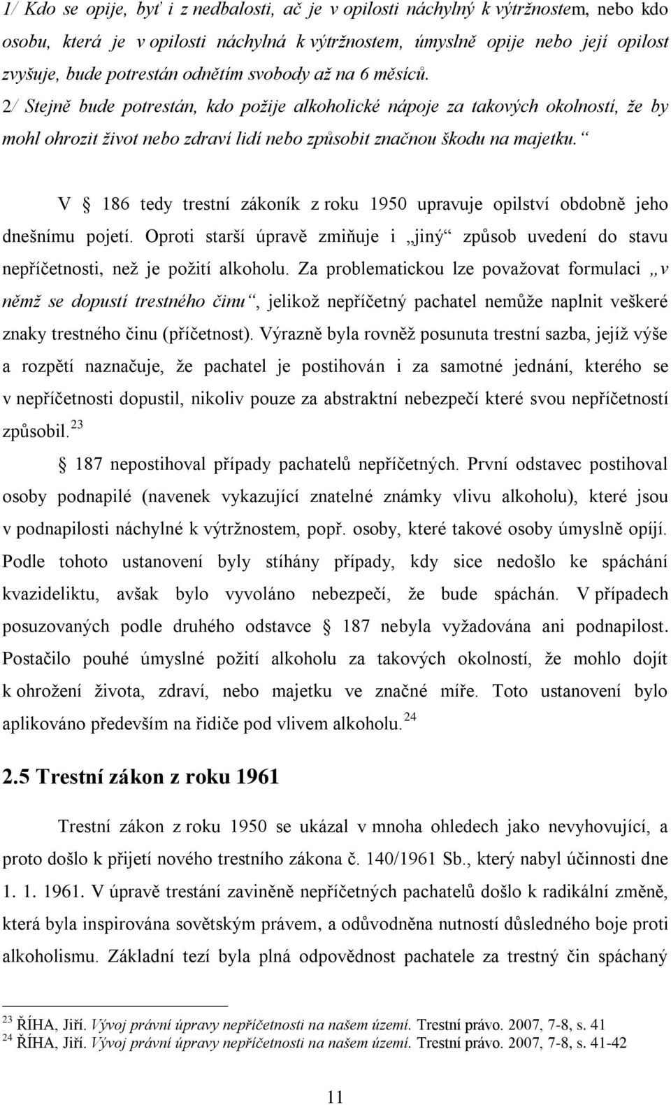 V 186 tedy trestní zákoník z roku 1950 upravuje opilství obdobně jeho dnešnímu pojetí. Oproti starší úpravě zmiňuje i jiný způsob uvedení do stavu nepříčetnosti, než je požití alkoholu.