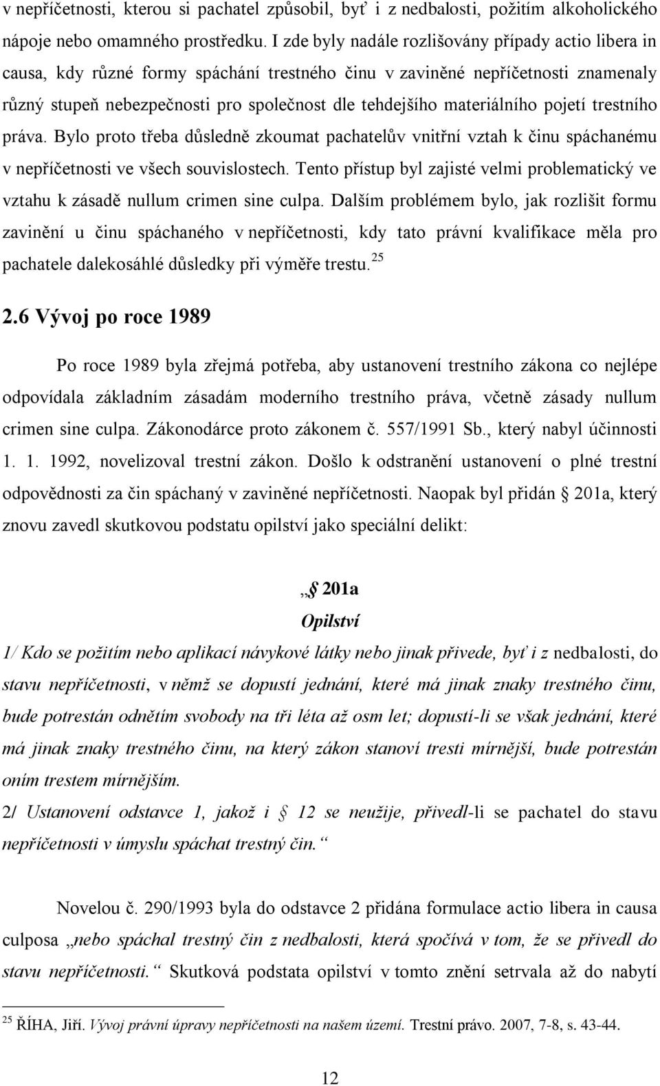 materiálního pojetí trestního práva. Bylo proto třeba důsledně zkoumat pachatelův vnitřní vztah k činu spáchanému v nepříčetnosti ve všech souvislostech.