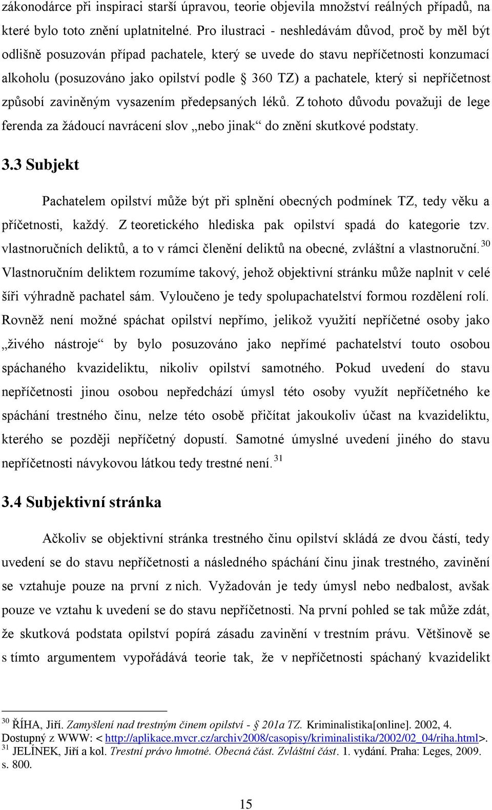 který si nepříčetnost způsobí zaviněným vysazením předepsaných léků. Z tohoto důvodu považuji de lege ferenda za žádoucí navrácení slov nebo jinak do znění skutkové podstaty. 3.