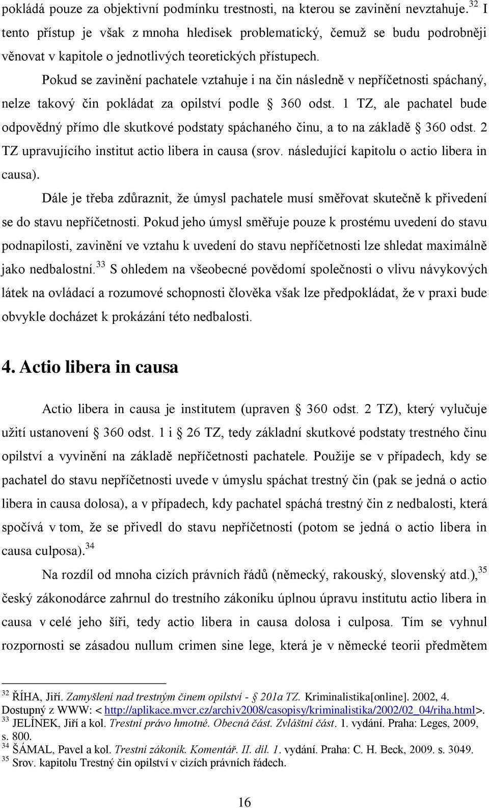 Pokud se zavinění pachatele vztahuje i na čin následně v nepříčetnosti spáchaný, nelze takový čin pokládat za opilství podle 360 odst.