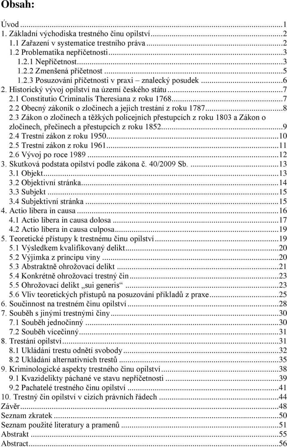 ..8 2.3 Zákon o zločinech a těžkých policejních přestupcích z roku 1803 a Zákon o zločinech, přečinech a přestupcích z roku 1852...9 2.4 Trestní zákon z roku 1950... 10 2.5 Trestní zákon z roku 1961.