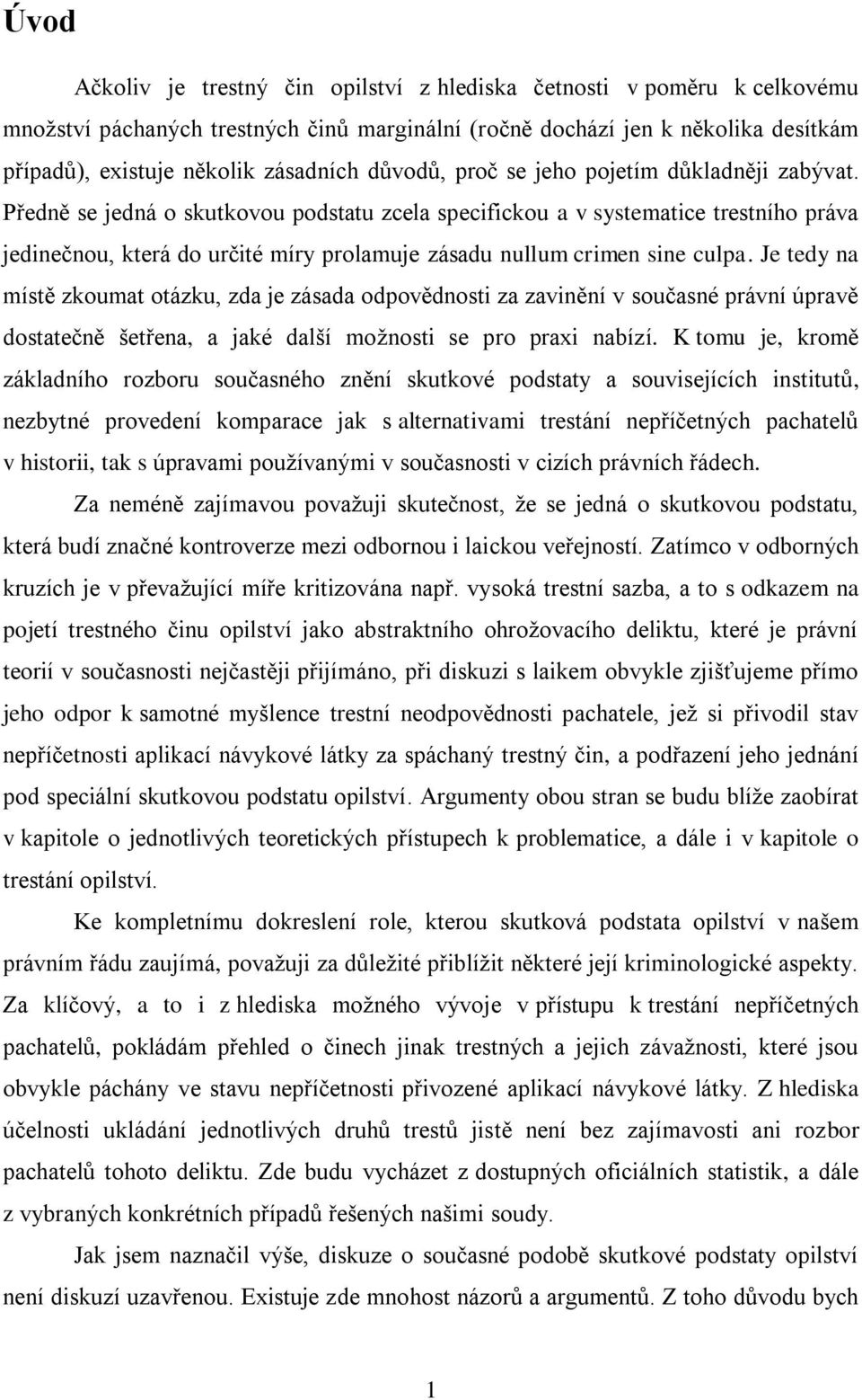 Předně se jedná o skutkovou podstatu zcela specifickou a v systematice trestního práva jedinečnou, která do určité míry prolamuje zásadu nullum crimen sine culpa.