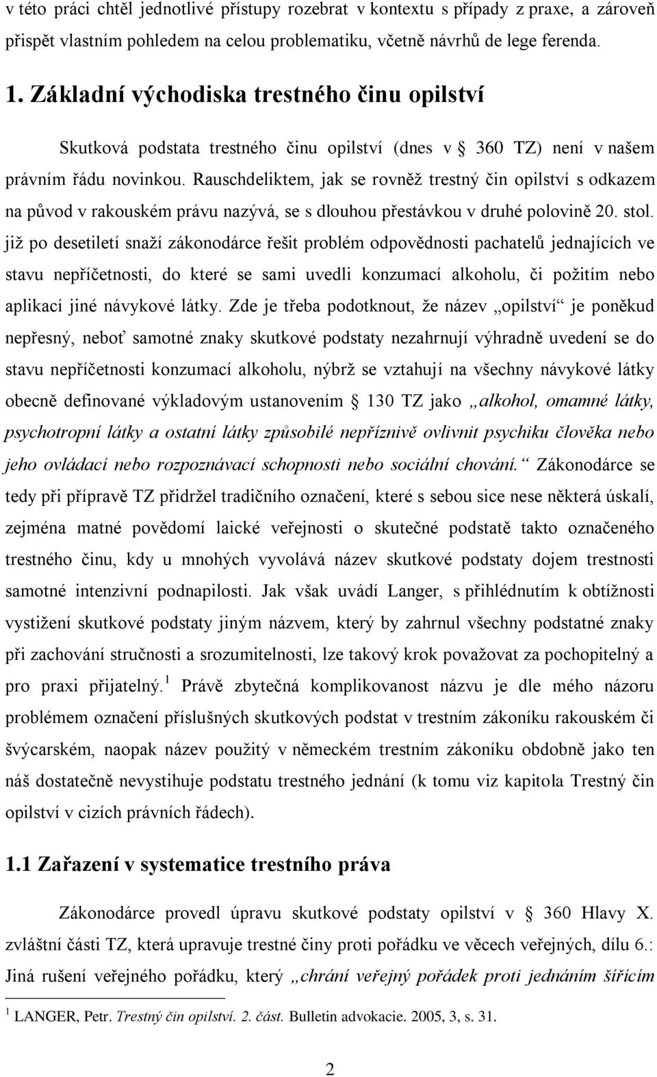 Rauschdeliktem, jak se rovněž trestný čin opilství s odkazem na původ v rakouském právu nazývá, se s dlouhou přestávkou v druhé polovině 20. stol.