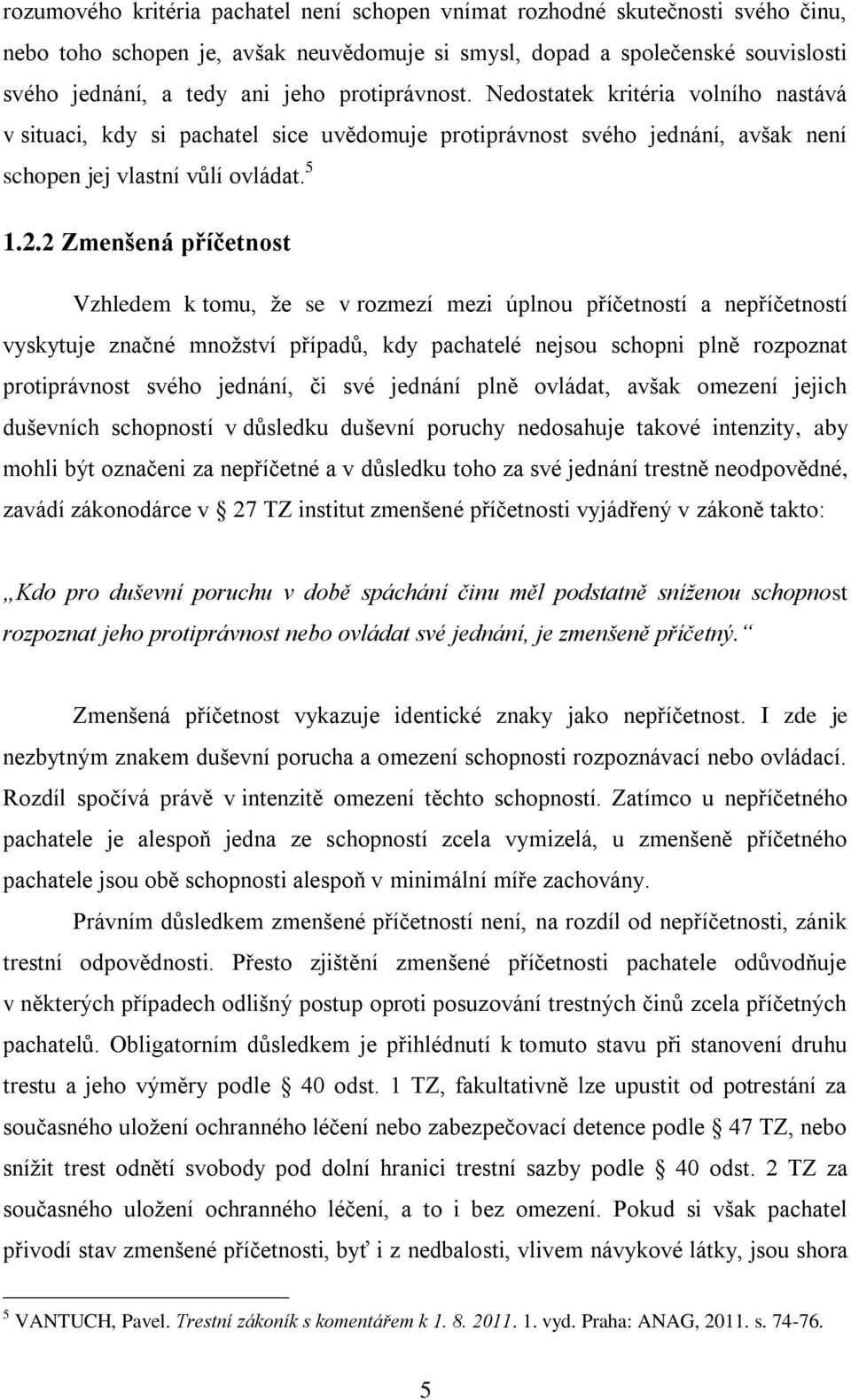 2 Zmenšená příčetnost Vzhledem k tomu, že se v rozmezí mezi úplnou příčetností a nepříčetností vyskytuje značné množství případů, kdy pachatelé nejsou schopni plně rozpoznat protiprávnost svého