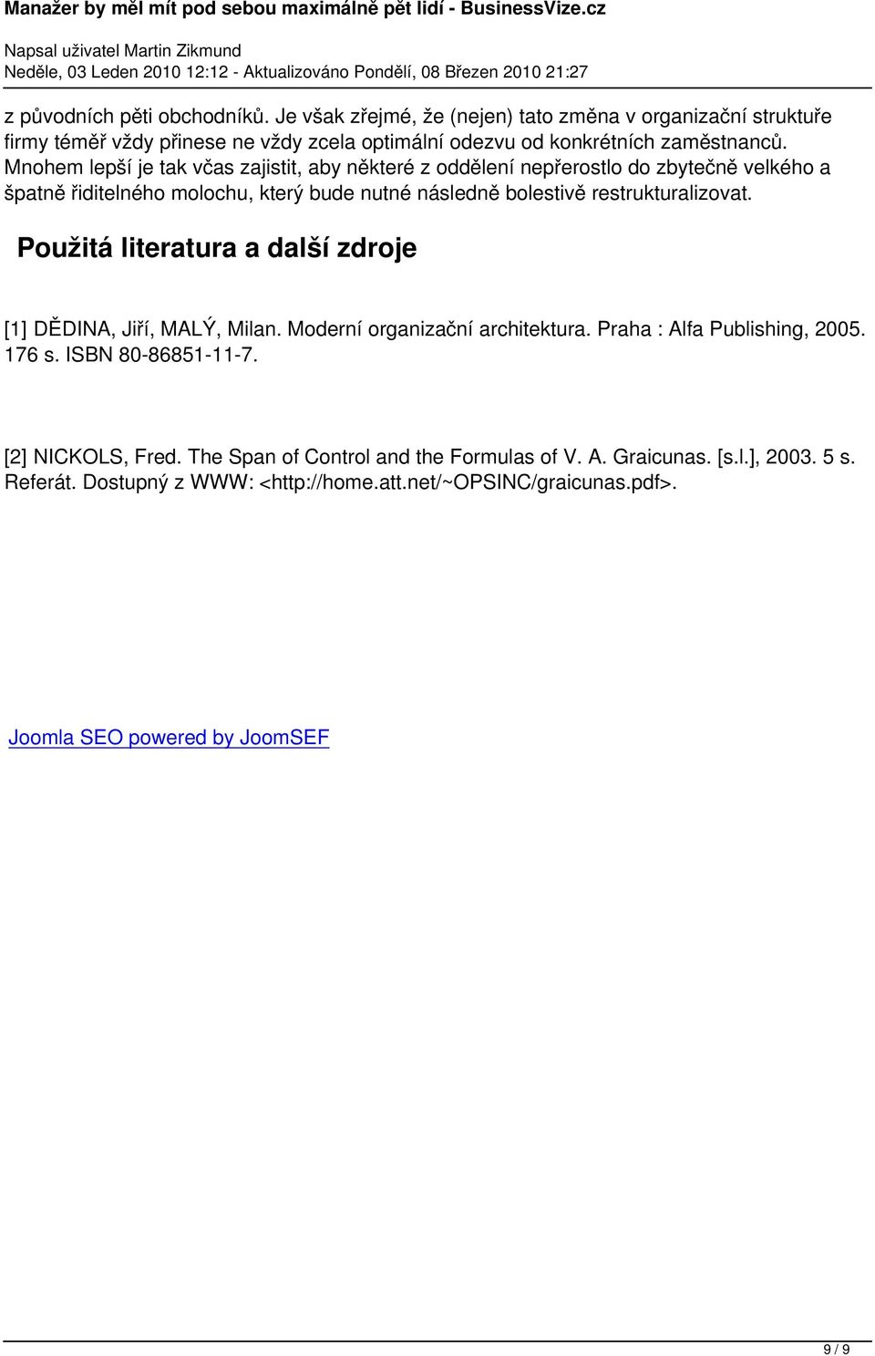 Použitá literatura a další zdroje [1] DĚDINA, Jiří, MALÝ, Milan. Moderní organizační architektura. Praha : Alfa Publishing, 2005. 176 s. ISBN 80-86851-11-7. [2] NICKOLS, Fred.