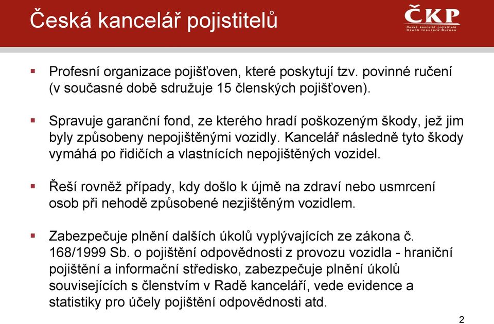 Kancelář následně tyto škody vymáhá po řidičích a vlastnících nepojištěných vozidel.