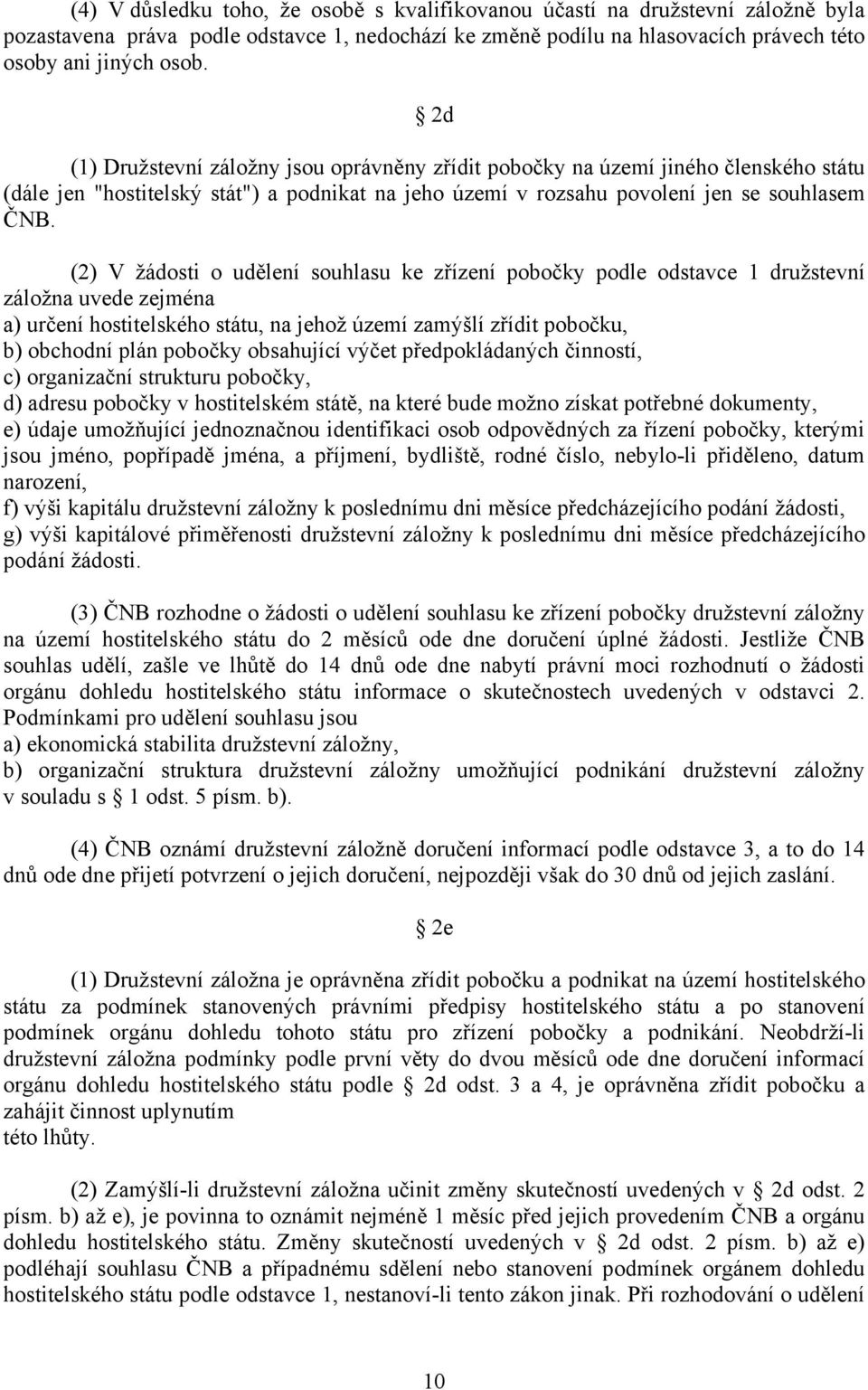 (2) V žádosti o udělení souhlasu ke zřízení pobočky podle odstavce 1 družstevní záložna uvede zejména a) určení hostitelského státu, na jehož území zamýšlí zřídit pobočku, b) obchodní plán pobočky