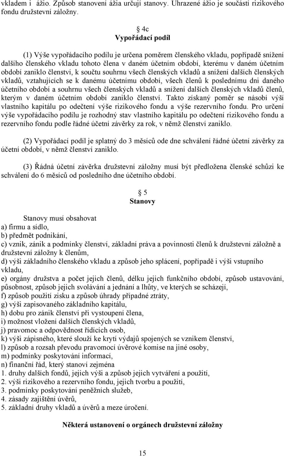 zaniklo členství, k součtu souhrnu všech členských vkladů a snížení dalších členských vkladů, vztahujících se k danému účetnímu období, všech členů k poslednímu dni daného účetního období a souhrnu