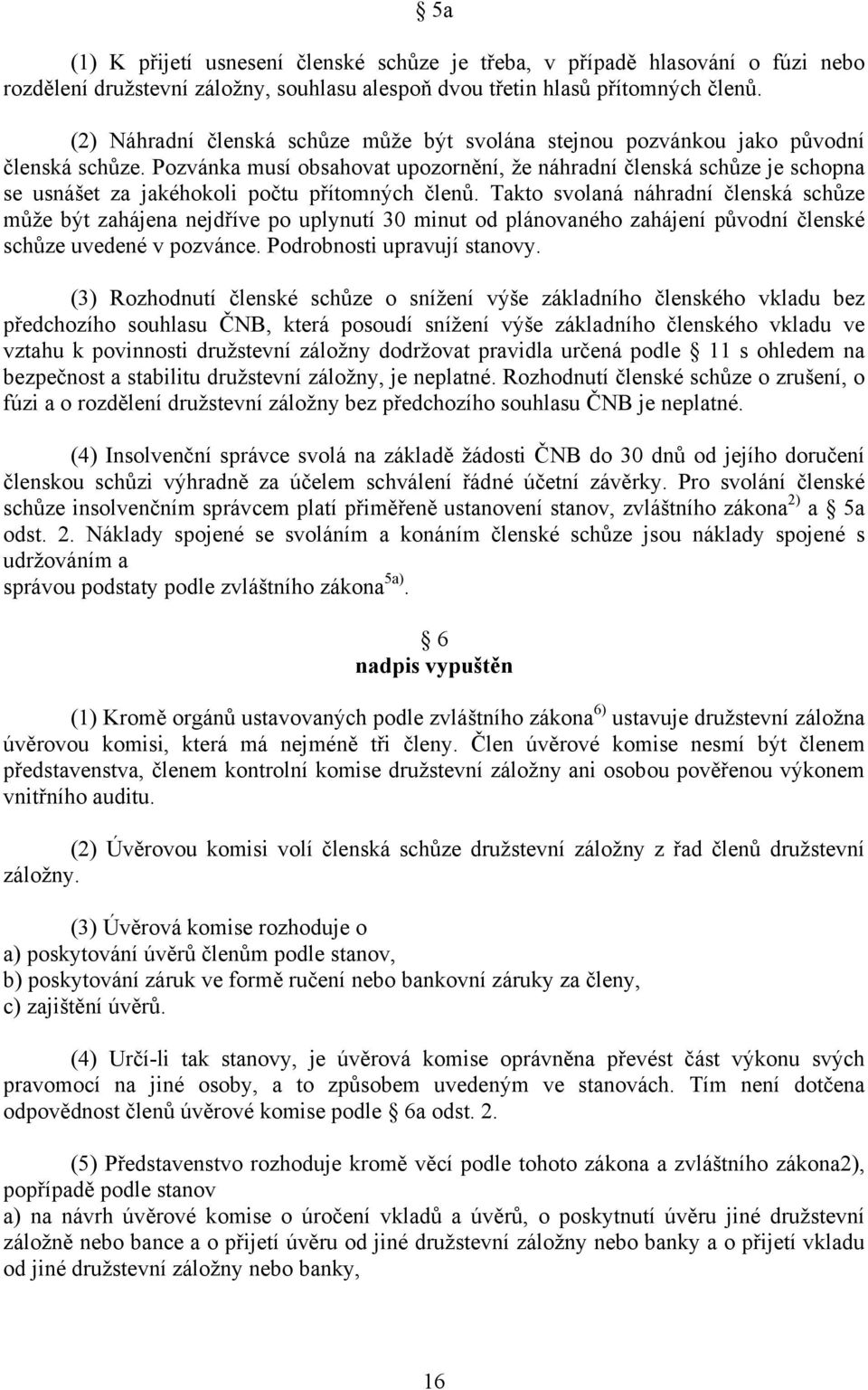 Pozvánka musí obsahovat upozornění, že náhradní členská schůze je schopna se usnášet za jakéhokoli počtu přítomných členů.
