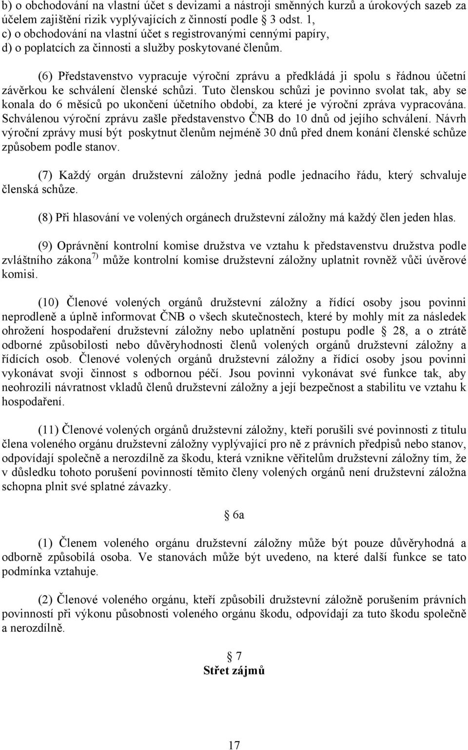 (6) Představenstvo vypracuje výroční zprávu a předkládá ji spolu s řádnou účetní závěrkou ke schválení členské schůzi.