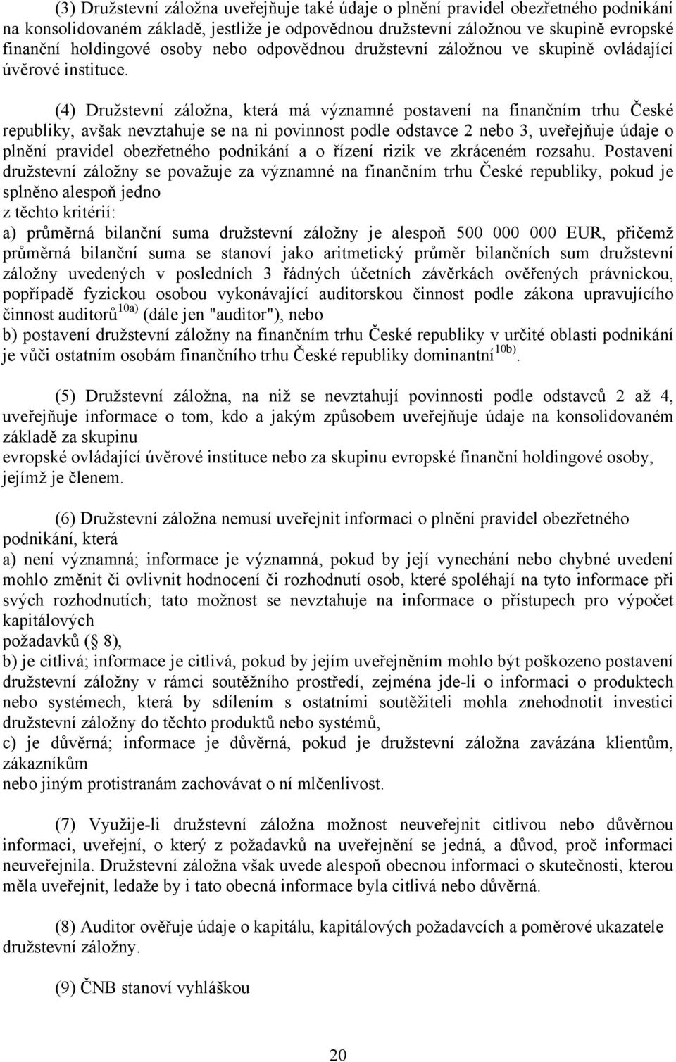 (4) Družstevní záložna, která má významné postavení na finančním trhu České republiky, avšak nevztahuje se na ni povinnost podle odstavce 2 nebo 3, uveřejňuje údaje o plnění pravidel obezřetného