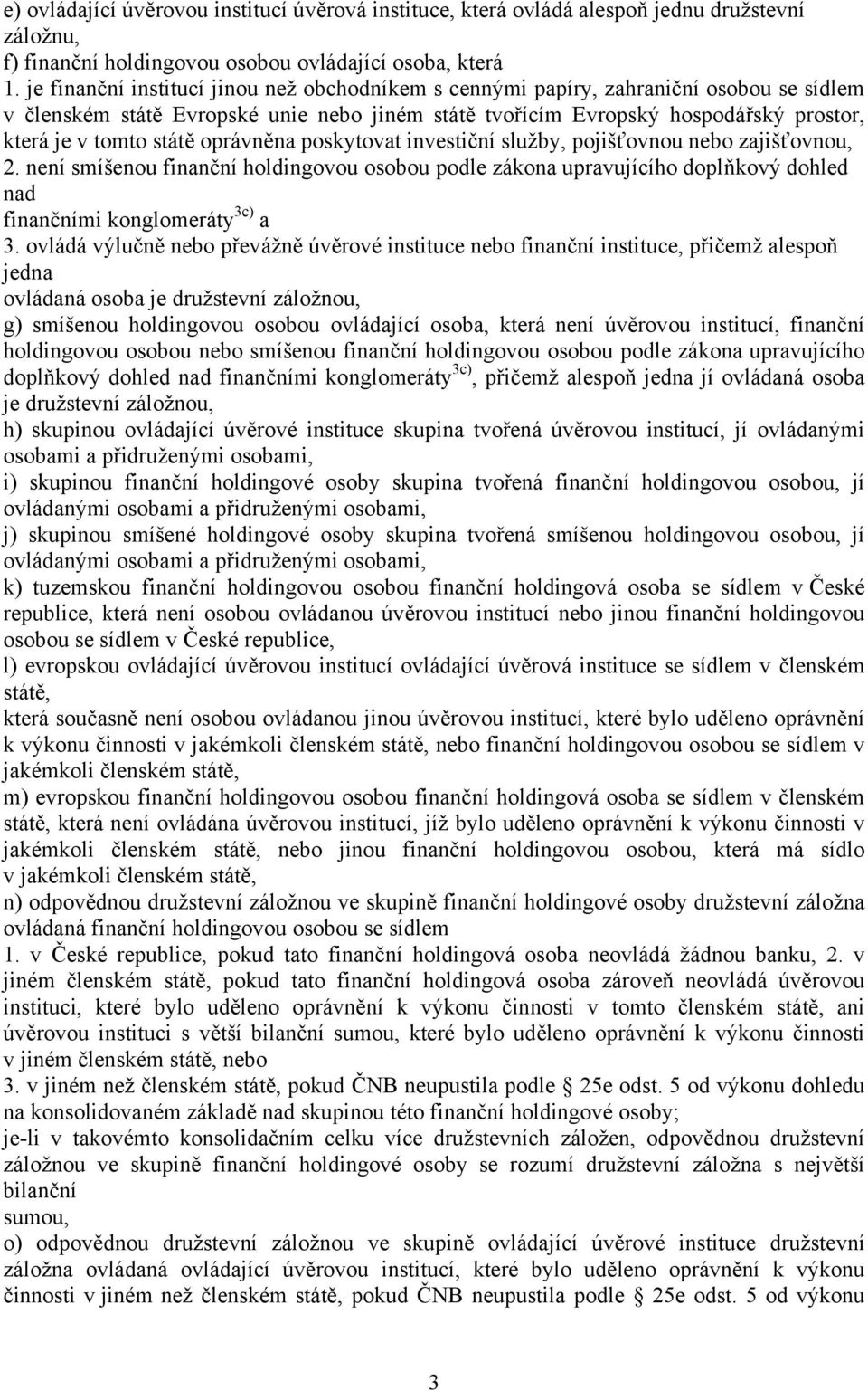 oprávněna poskytovat investiční služby, pojišťovnou nebo zajišťovnou, 2. není smíšenou finanční holdingovou osobou podle zákona upravujícího doplňkový dohled nad finančními konglomeráty 3c) a 3.