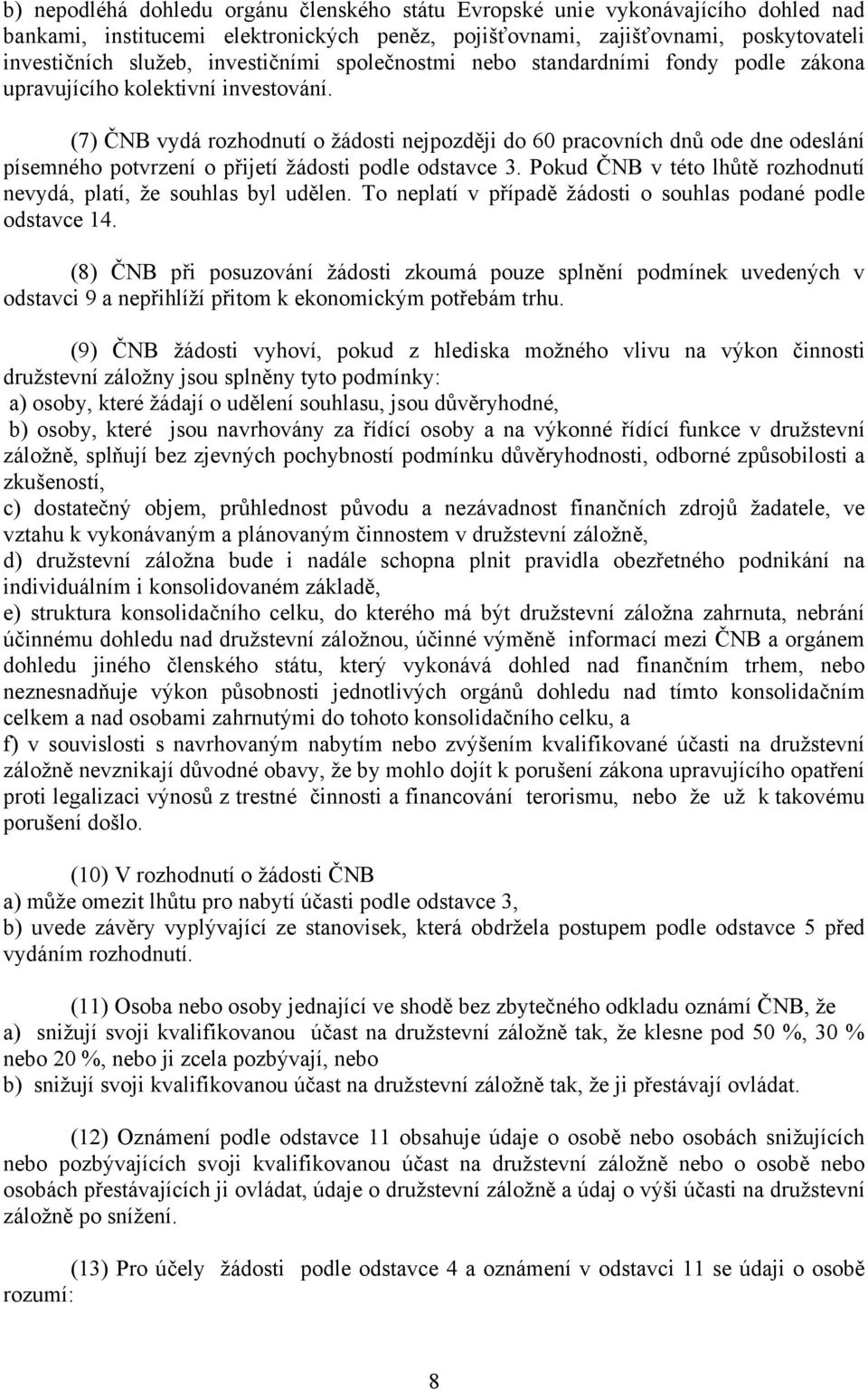 (7) ČNB vydá rozhodnutí o žádosti nejpozději do 60 pracovních dnů ode dne odeslání písemného potvrzení o přijetí žádosti podle odstavce 3.