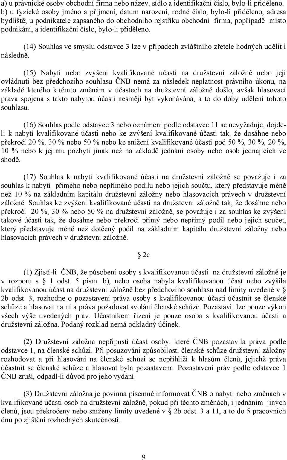(14) Souhlas ve smyslu odstavce 3 lze v případech zvláštního zřetele hodných udělit i následně.