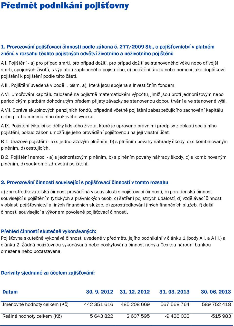 Pojištění -a) pro případ smrti, pro případ dožití, pro případ dožití se stanoveného věku nebo dřívější smrti, spojených životů, s výplatou zaplaceného pojistného, c) pojištění úrazu nebo nemoci jako