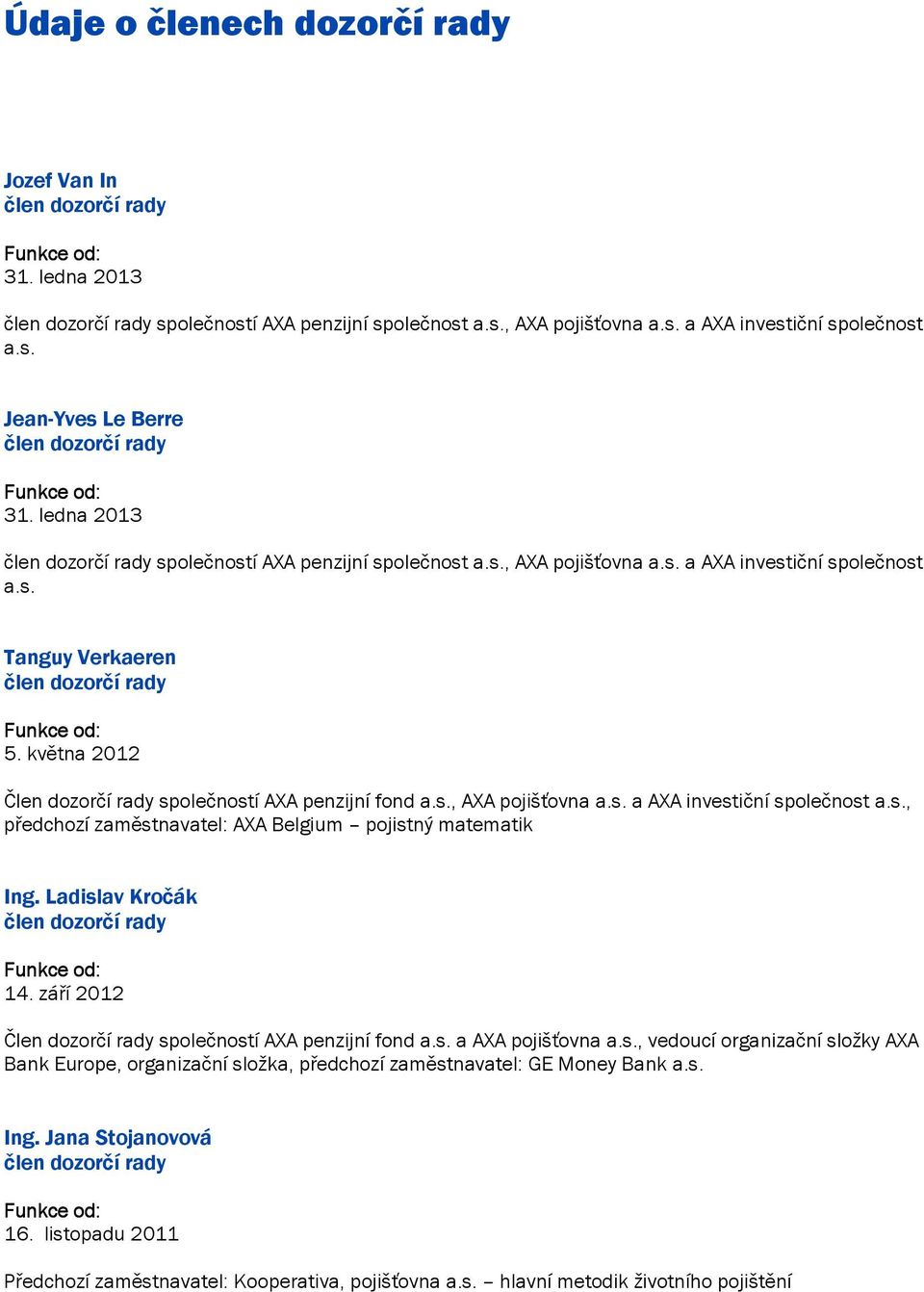 května 2012 Člen dozorčí rady společností AXA penzijní fond a.s., AXA pojišťovna a.s. a AXA investiční společnost a.s., předchozí zaměstnavatel: AXA Belgium pojistný matematik Ing.