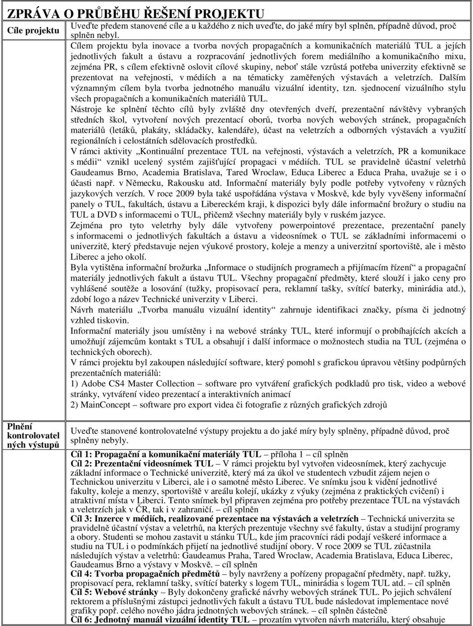 PR, s cílem efektivně oslovit cílové skupiny, neboť stále vzrůstá potřeba univerzity efektivně se prezentovat na veřejnosti, v médiích a na tématicky zaměřených výstavách a veletrzích.