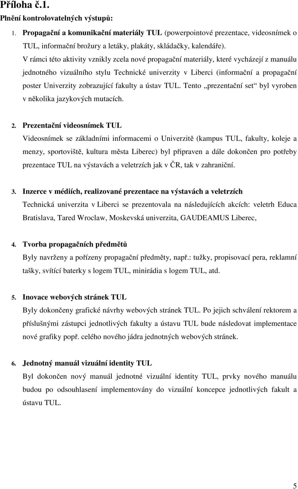 zobrazující fakulty a ústav TUL. Tento prezentační set byl vyroben v několika jazykových mutacích. 2.