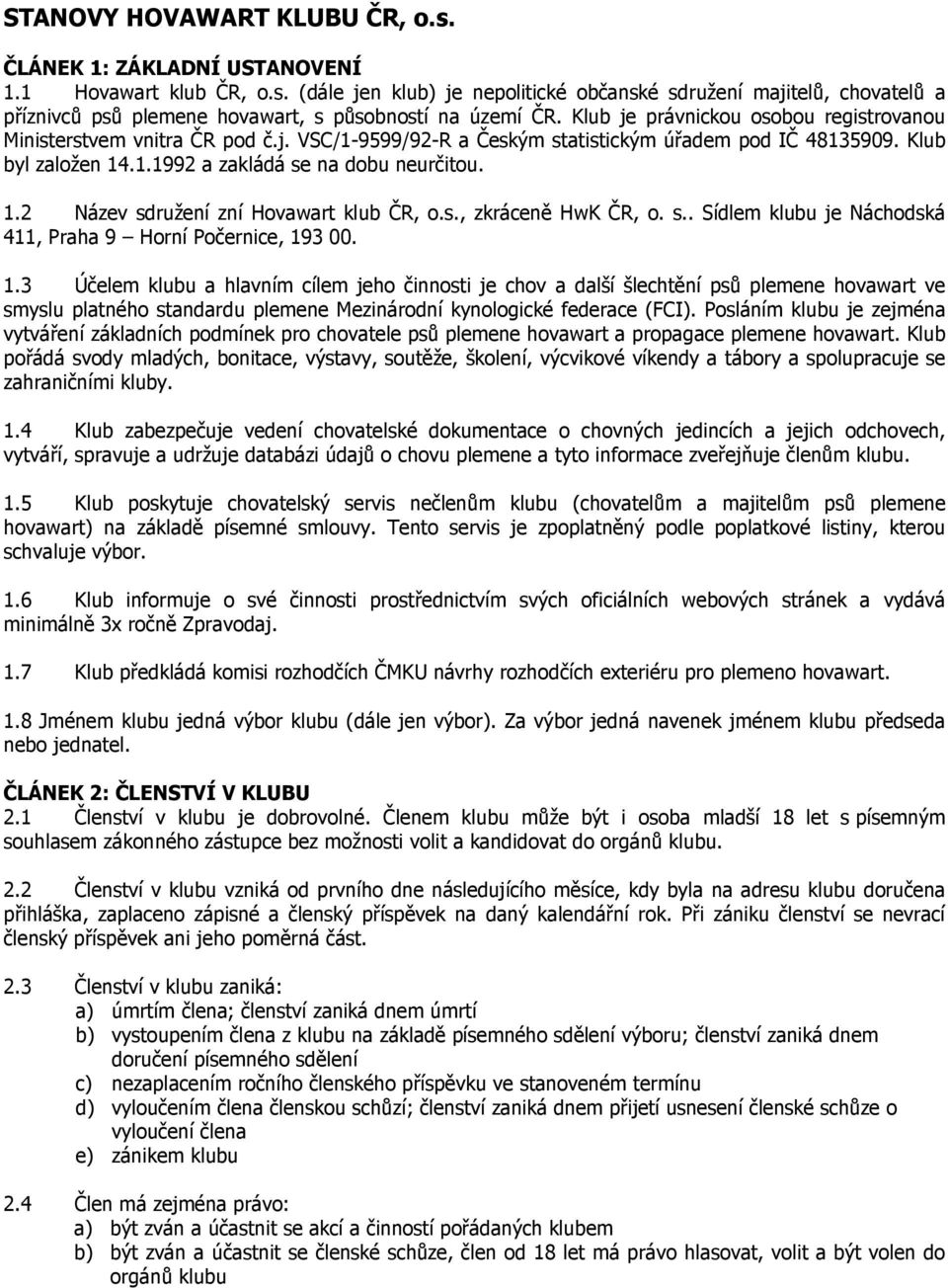 s., zkráceně HwK ČR, o. s.. Sídlem klubu je Náchodská 411, Praha 9 Horní Počernice, 19