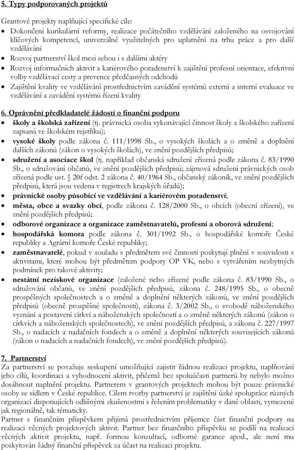 orientace, efektivní volby vzdělávací cesty a prevence předčasných odchodů Zajištění kvality ve vzdělávání prostřednictvím zavádění systémů externí a interní evaluace ve vzdělávání a zavádění systémů