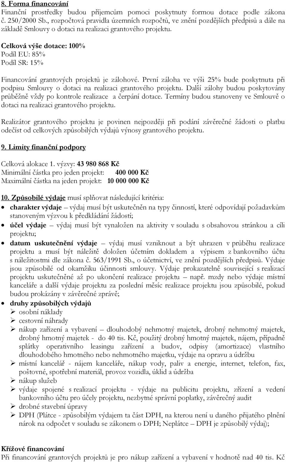 Celková výše dotace: 100% Podíl EU: 85% Podíl SR: 15% Financování grantových projektů je zálohové.