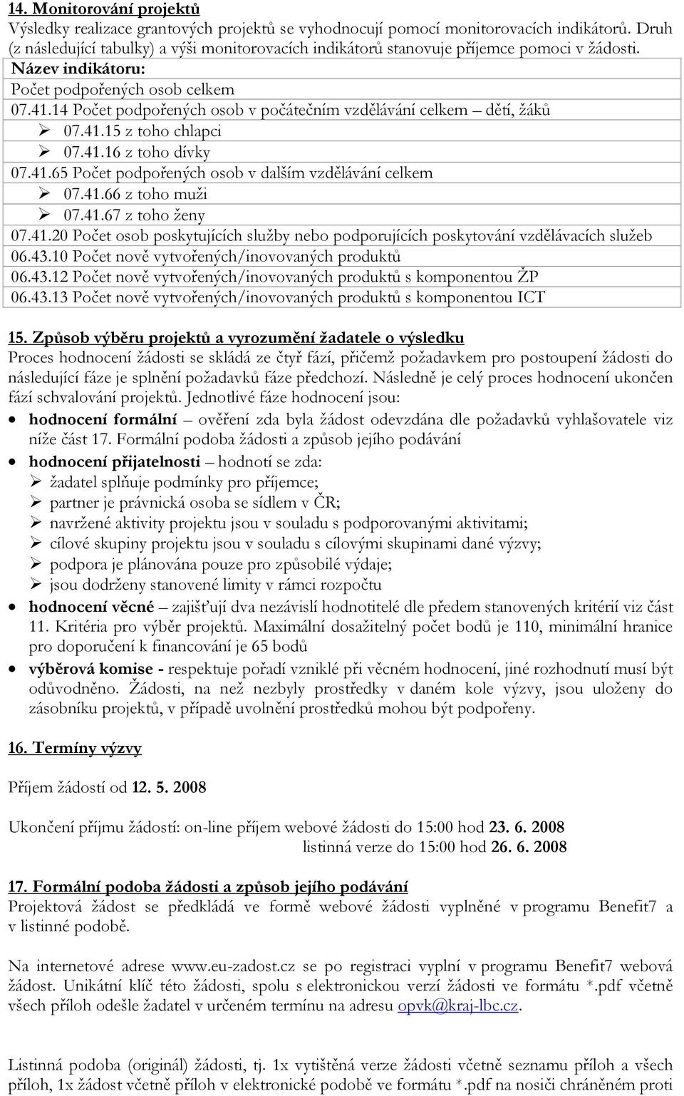 14 Počet podpořených osob v počátečním vzdělávání celkem dětí, žáků 07.41.15 z toho chlapci 07.41.16 z toho dívky 07.41.65 Počet podpořených osob v dalším vzdělávání celkem 07.41.66 z toho muži 07.41.67 z toho ženy 07.