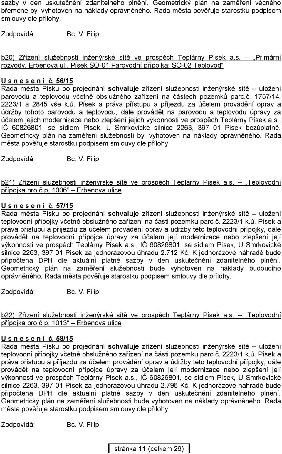 56/15 Rada města Písku po projednání schvaluje zřízení služebnosti inženýrské sítě uložení parovodu a teplovodu včetně obslužného zařízení na částech pozemků parc.č. 1757/14, 2223/1 a 2845 vše k.ú.