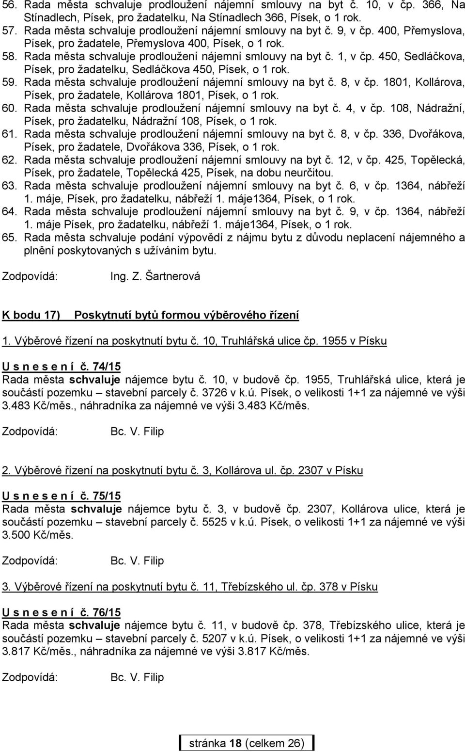 1, v čp. 450, Sedláčkova, Písek, pro žadatelku, Sedláčkova 450, Písek, o 1 rok. 59. Rada města schvaluje prodloužení nájemní smlouvy na byt č. 8, v čp.