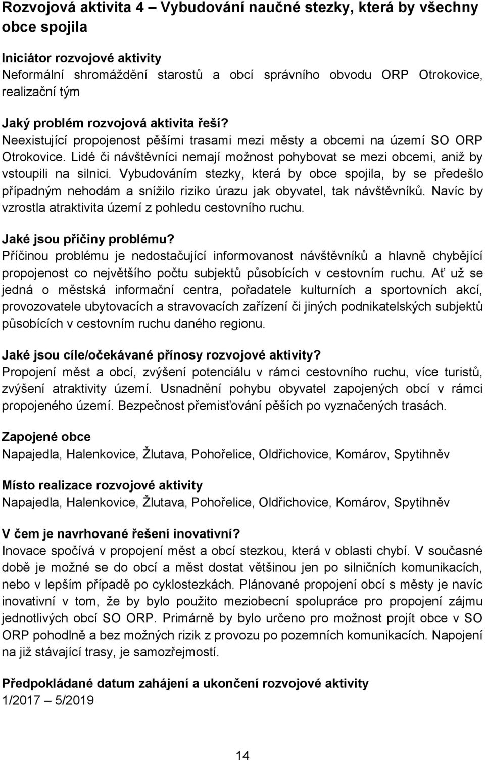 Vybudováním stezky, která by obce spojila, by se předešlo případným nehodám a snížilo riziko úrazu jak obyvatel, tak návštěvníků. Navíc by vzrostla atraktivita území z pohledu cestovního ruchu.