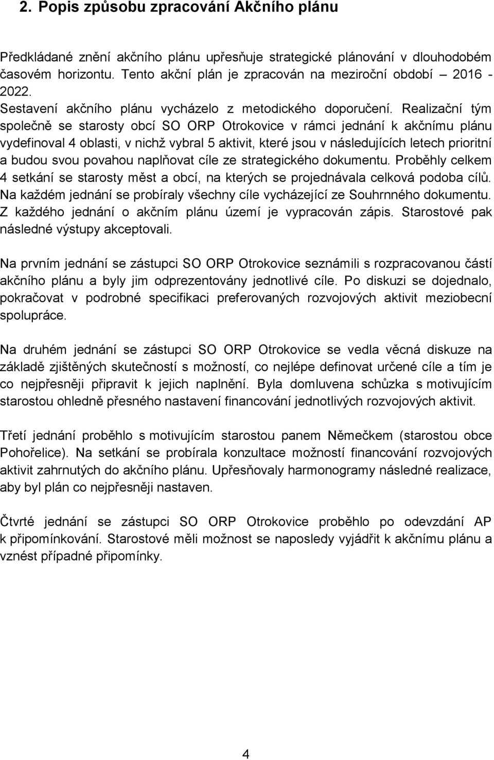 Realizační tým společně se starosty obcí SO ORP v rámci jednání k akčnímu plánu vydefinoval 4 oblasti, v nichž vybral 5 aktivit, které jsou v následujících letech prioritní a budou svou povahou