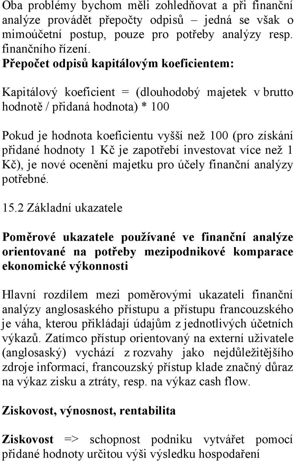 1 Kč je zapotřebí investovat více než 1 Kč), je nové ocenění majetku pro účely finanční analýzy potřebné. 15.