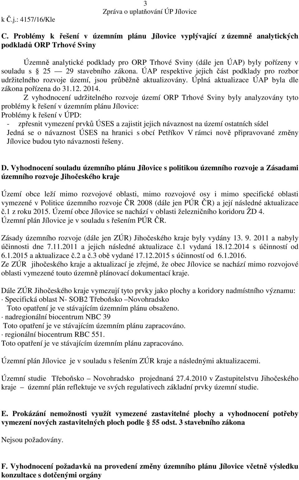 Z vyhodnocení udržitelného rozvoje území ORP Trhové Sviny byly analyzovány tyto problémy k řešení v územním plánu Jílovice: Problémy k řešení v ÚPD: - zpřesnit vymezení prvků ÚSES a zajistit jejich