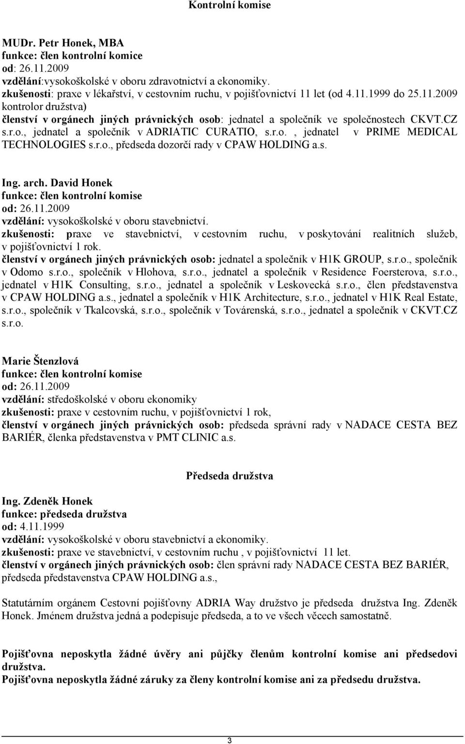 CZ s.r.o., jednatel a společník v ADRIATIC CURATIO, s.r.o., jednatel v PRIME MEDICAL TECHNOLOGIES s.r.o., předseda dozorčí rady v CPAW HOLDING a.s. Ing. arch.