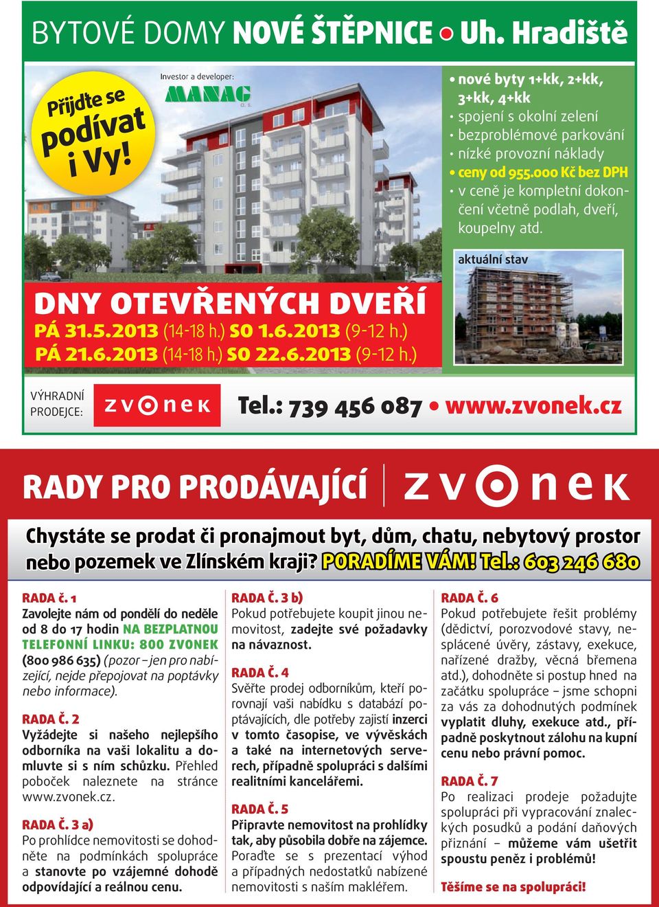 zvonek.cz rady Pro ProdávaJÍCÍ Chystáte se prodat či pronajmout byt, dům, chatu, nebytový prostor nebo pozemek ve Zlínském kraji? PORADÍME VÁM! Tel.: 603 246 680 4 rada č.