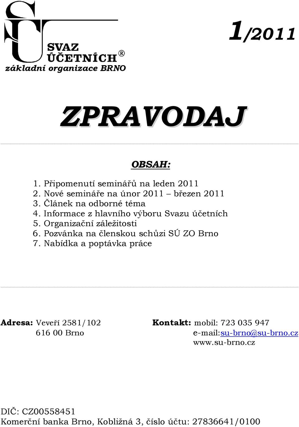 Organizační záležitosti 6. Pozvánka na členskou schůzi SÚ ZO Brno 7.