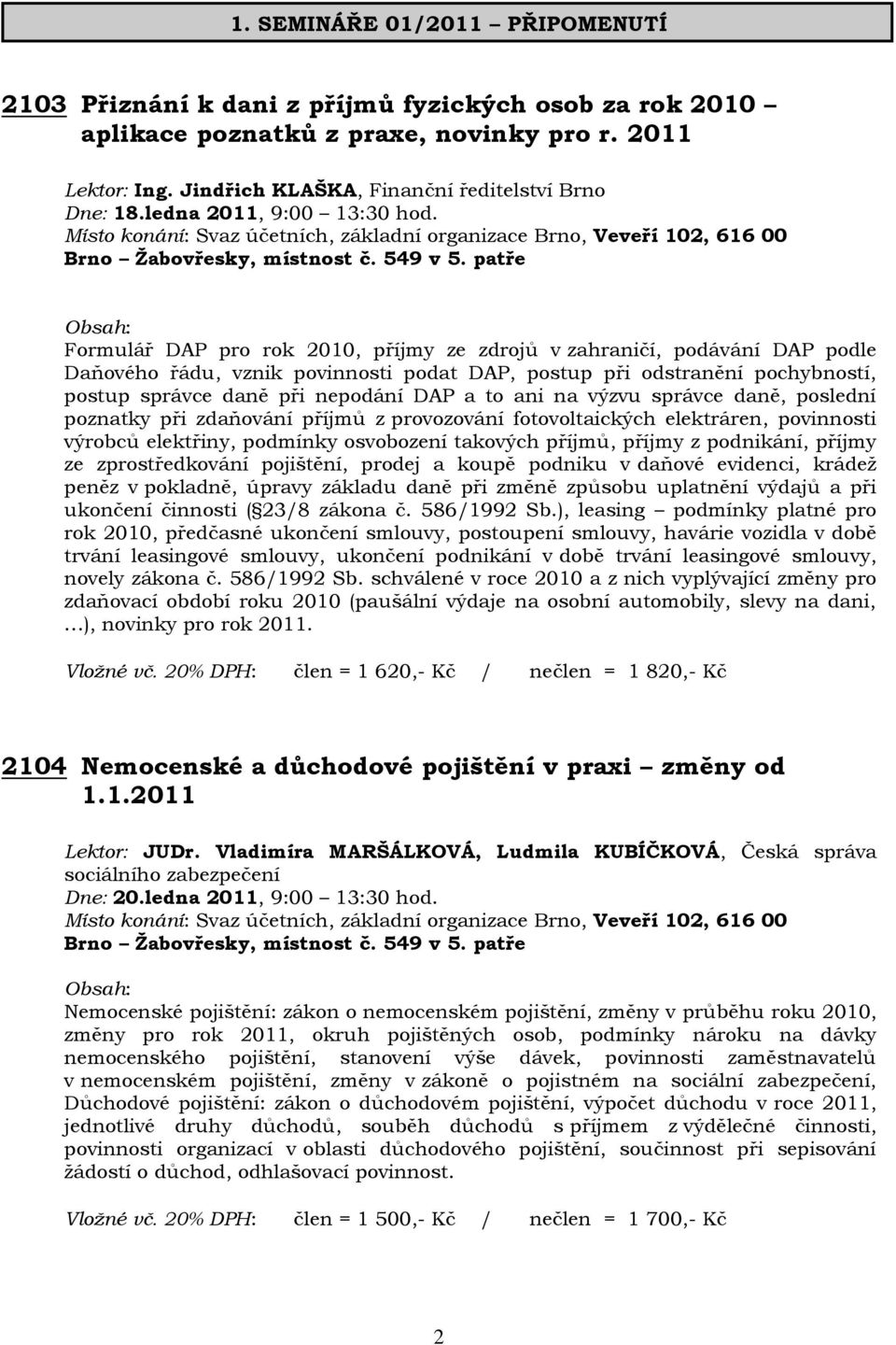 Formulář DAP pro rok 2010, příjmy ze zdrojů v zahraničí, podávání DAP podle Daňového řádu, vznik povinnosti podat DAP, postup při odstranění pochybností, postup správce daně při nepodání DAP a to ani