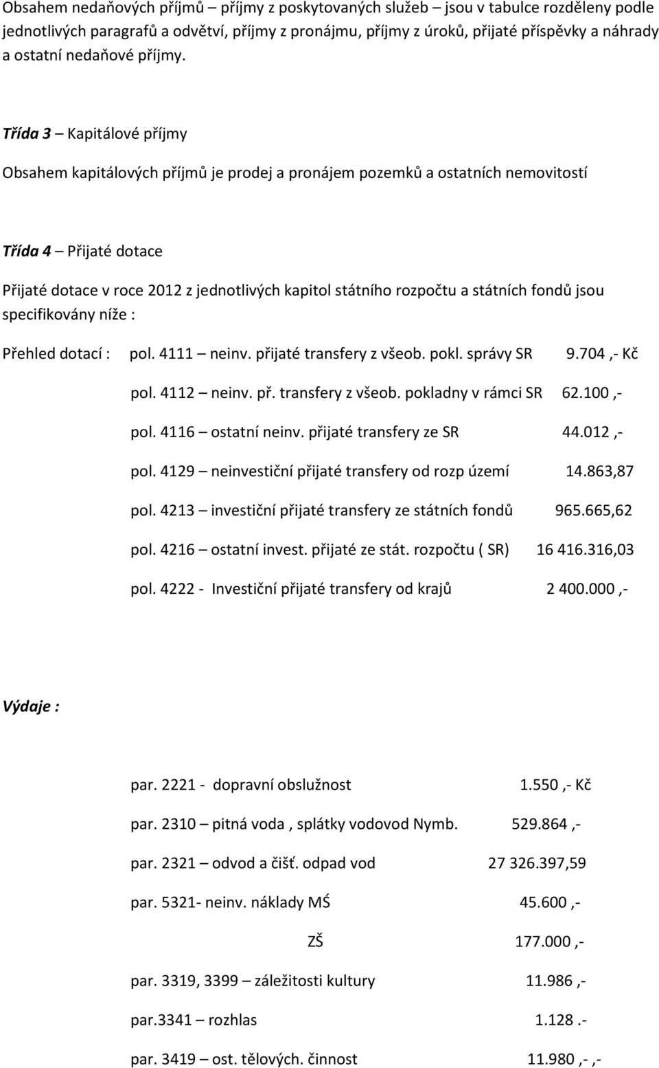 Třída 3 Kapitálové příjmy Obsahem kapitálových příjmů je prodej a pronájem pozemků a ostatních nemovitostí Třída 4 Přijaté dotace Přijaté dotace v roce 2012 z jednotlivých kapitol státního rozpočtu a