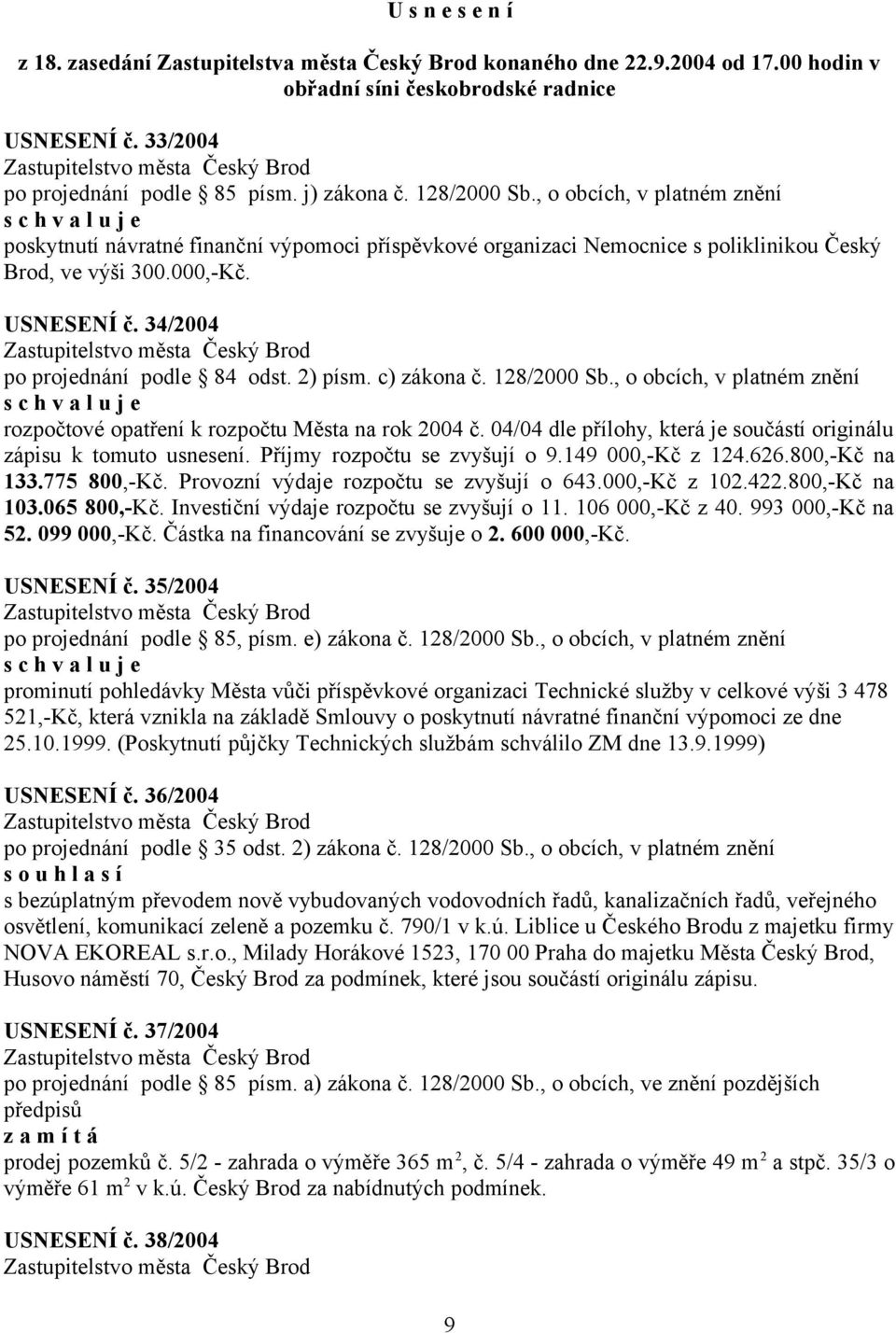 34/2004 po projednání podle 84 odst. 2) písm. c) zákona č. 128/2000 Sb., o obcích, v platném znění rozpočtové opatření k rozpočtu Města na rok 2004 č.