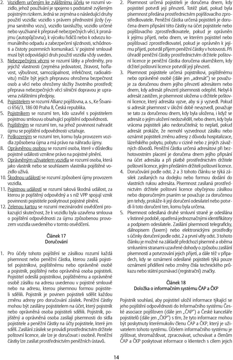 pronájmu (autopůjčovna), k výcviku řidičů nebo k odvozu komunálního odpadu a zabezpečení sjízdnosti, schůdnosti a čistoty pozemních komunikací.