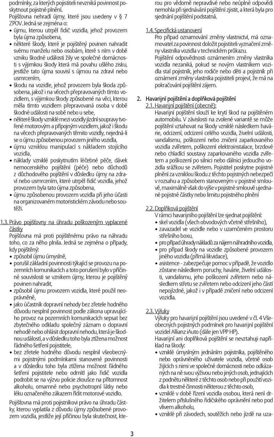 škodné události žily ve společné domácnosti s výjimkou škody která má povahu ušlého zisku, jestliže tato újma souvisí s újmou na zdraví nebo usmrcením, škodu na vozidle, jehož provozem byla škoda