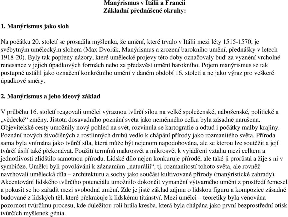 Byly tak popřeny názory, které umělecké projevy této doby označovaly buď za vyznění vrcholné renesance v jejich úpadkových formách nebo za předzvěst umění barokního.