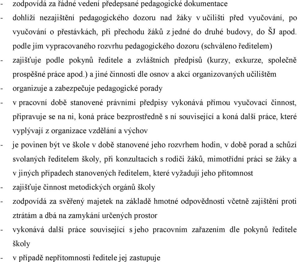 podle jím vypracovaného rozvrhu pedagogického dozoru (schváleno ředitelem) - zajišťuje podle pokynů ředitele a zvláštních předpisů (kurzy, exkurze, společně prospěšné práce apod.